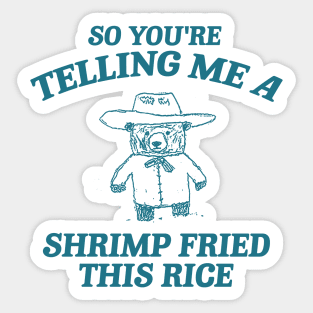 So You're Telling Me A Shrimp Fried This Rice Shirt, Cartoon Meme Top, Vintage Cartoon Sweater, Unisex Sticker